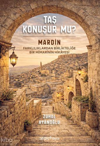 Taş Konuşur Mu? (Ciltli);Mardin: Farklılıklardan Birlikteliğe Bir Mimarinin Hikâyesi