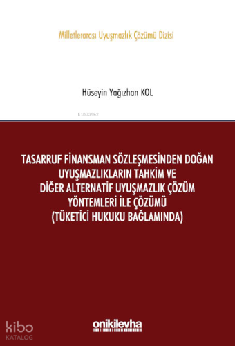 Tasarruf Finansman Sözleşmesinden Doğan Uyuşmazlıkların Tahkim ve Diğer Alternatif Uyuşmazlık Çözüm Yöntemleri ile Çözümü (Tüketici Hukuku Bağlamında)