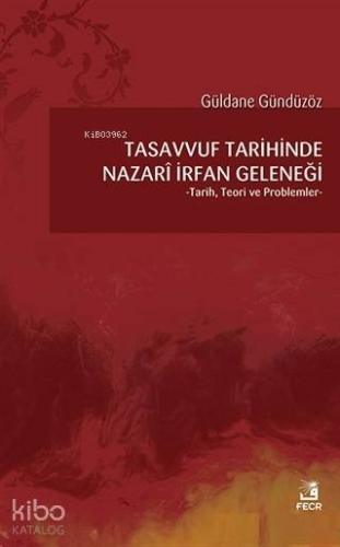 Tasavvuf Tarihinde Nazari İrfan Geleneği Tarih, Teori ve Problemler