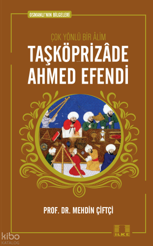 Taşköprizade Ahmed Efendi; Osmanlının Bilgeleri 1