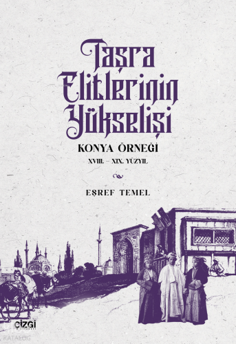 Taşra Elitlerinin Yükselişi;Konya Örneği XVIII. - XIX. Yüzyıl