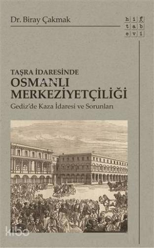Taşra İdaresinde Osmanlı Merkeziyetçiliği; Gediz'de Kaza İdaresi ve Sorunları