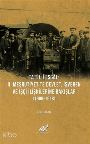 Ta'til-i Eşgal: 2. Meşrutiyet'te Devlet, İşveren ve İşçi İlişkilerine Bakışlar (1908-1918)