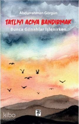 Tatlıyı Acıya Bandırmak