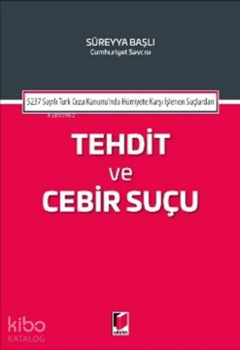 Tehdit ve Cebir Suçu; 5237 Sayılı Türk Ceza Kanununda Hürriyete Karşı İşlenen Suçlardan