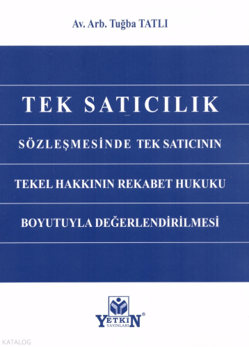 Tek Satıcılık;Sözleşmesinde Tek Satıcının Tekel Hakkının Rekabet Hukuku Boyutuyla Değerlendirilmesi