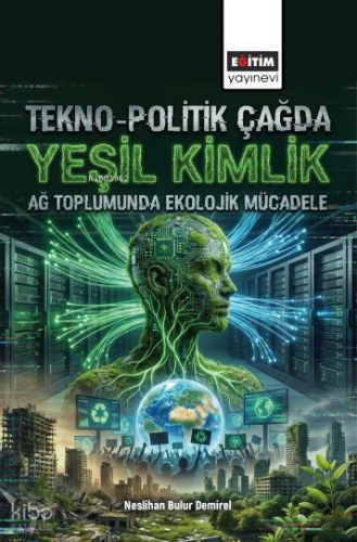 Tekno-Politik Çağda Yeşil Kimlik;Ağ Toplumunda Ekolojik Mücadele