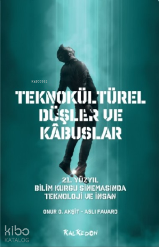Teknokültürel Düşler ve Kâbuslar; 21 Yüzyıl Bilim Kurgu Sinemasında Teknoloji ve İnsan