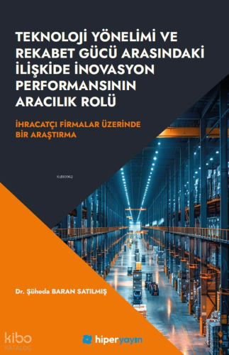 Teknoloji Yönelimi ve Rekabet Gücü 	Arasındaki İlişkide İnovasyon Performansının Aracılık Rolü;İhracatçı Firmalar Üzerinde Bir Araştırma