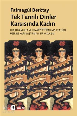 Tektanrılı Dinler Karşısında Kadın; Hıristiyanlık'ta ve İslamiyet'te Kadının Statüsüne Karşılaştırmalı Bir Yaklaşım