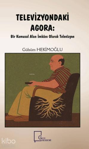 Televizyondaki Agora; Kamusal Alan İmkânı Olarak Televizyon