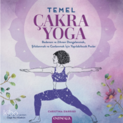 Temel Çakra Yoga;Bedenen ve Zihnen Dengelenmek, Şifalanmak Canlanmak için Yapılabilecek Pozlar