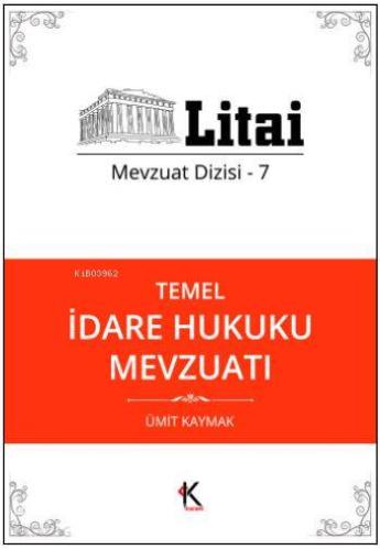 Temel İdare Hukuku Mevzuatı; Litai Mevzuat Dizisi- 7