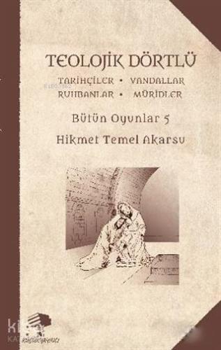 Teolojik Dörtlü - Bütün Oyunlar 5; Tarihçiler - Vandallar - Ruhbanlar - Müridler