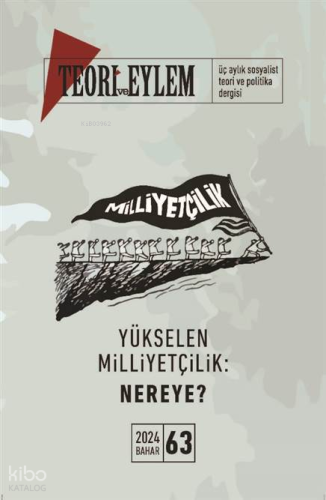 Teori ve Eylem 2024 Bahar Sayı: 63;Yükselen Milliyetçilik Nereye?