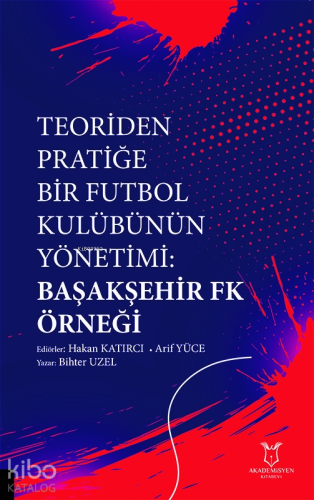 Teoriden Pratiğe Bir Futbol Kulübünün Yönetimi Başakşehir Fk Örneği