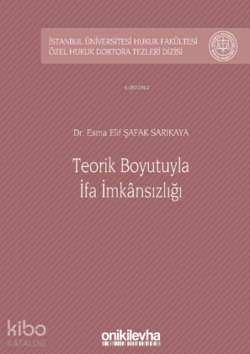 Teorik Boyutuyla İfa İmkansızlığı; İstanbul Üniversitesi Hukuk Fakültesi Özel Hukuk Doktora Tezleri Dizisi No: 34