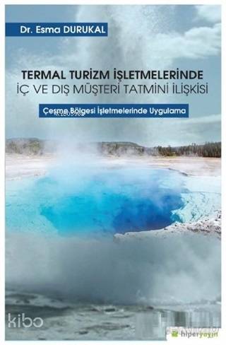 Termal Turizm İşletmelerinde İç ve Dış Müşteri Tatmini İlişkisi; Çeşme Bölgesi İşletmelerinde Uygulama