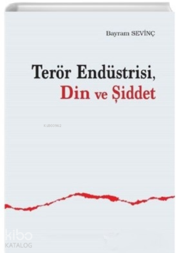 Terör Endüstrisi, Din ve Şiddet/Bayram Sevinç - Kitapiks.com