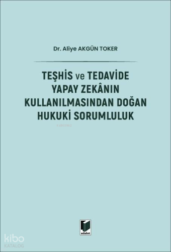 Teşhis ve Tedavide Yapay Zekanın Kullanılmasından Doğan Hukuki Sorumluluk