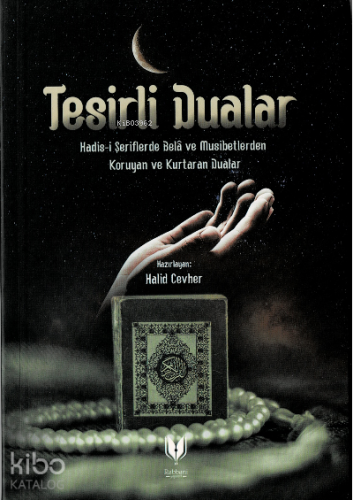 Tesirli Dualar (Hadis-i Şeriflerde Bela ve Musibetlerden Koruyan ve Kurtaran Dualar)