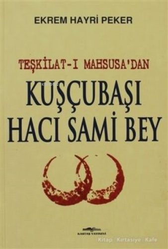 Teşkilat-ı Mahsusa’dan Kuşçubaşı Hacı Sami Bey