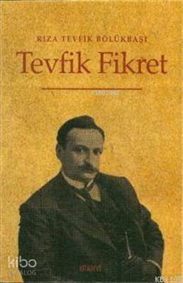 Tevfik Fikret Hayatı - San'atı - Şahsiyeti; Hayatı - Sanatı - Şahsiyeti