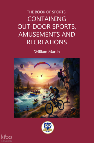The Book Of Sports: Containing Out-Door Sports, Amusements and Recreations