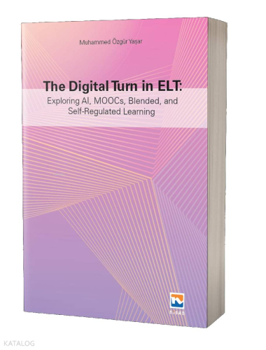 The Digital Turn in Elt: Exploring Al, Moocs, Blended, and Self-Regulated Learning