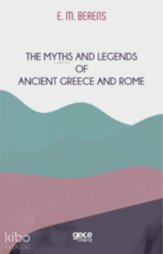 The Myths And Legends of Ancient Greece and Rome - Kitapiks.com