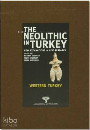 The Neolithic in Turkey - Western Turkey 4; New Excavations And New Re