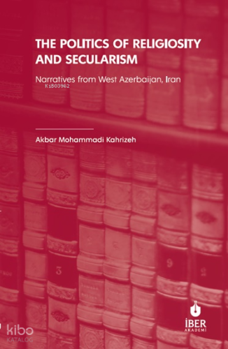 The Politics of Religiosity and Secularism;Narratives from West Azerbaijan, Iran