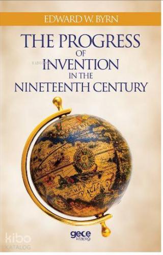 The Progress Of Invention In The Nineteenth Century