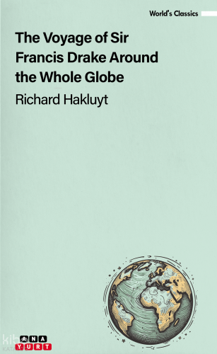 The Voyage Of Sir Francis Drake Around The Whole Globe