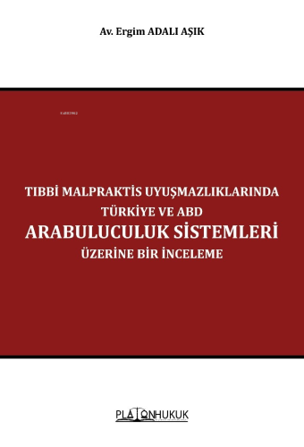 Tıbbi Malpraktis Uyuşmazlıklarında Türkiye ve Amerika Birleşik Devletleri Arabuluculuk Sistemleri Üzerine Bir İnceleme