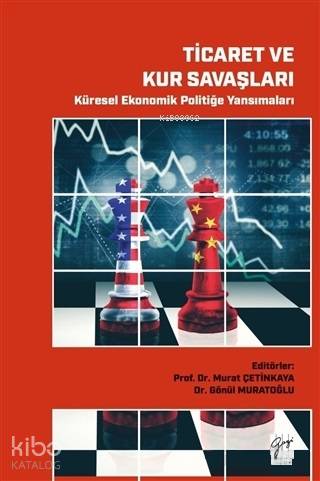 Ticaret ve Kur Savaşları - Küresel Ekonomik Politiğe Yansımaları