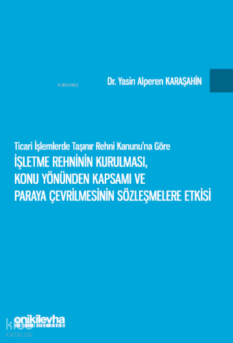 Ticari İşlemlerde Taşınır Rehni Kanunu'na Göre İşletme Rehninin Kurulması, Konu Yönünden Kapsamı ve Paraya Çevrilmesinin Sözleşmelere Etkisi