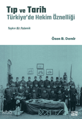 Tıp ve Tarih: Türkiye’de Hekim Öznelliği;Taşkın Bir Polemik