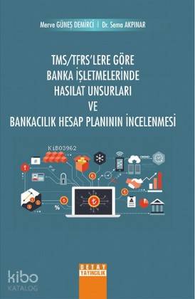 TMS/TFRS'Lere Göre Banka İşletmelerinde Hasılat Unsurları ve Bankacılık Hesap Planının İncelenmesi
