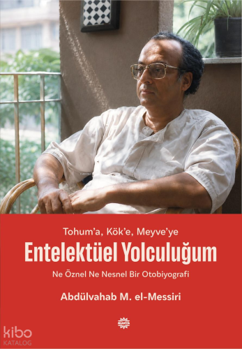 Tohum’a, Kök’e, Meyve’ye Entelektüel Yolculuğum;Ne Öznel Ne Nesnel Bir
