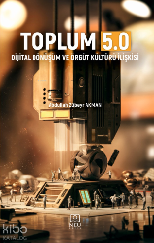 Toplum 5.0 - Dijital Dönüşüm ve Örgüt Kültürü İlişkisi