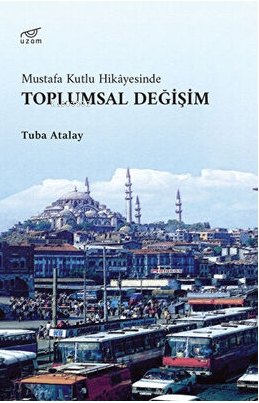 Toplumsal Değişim ;Mustafa Kutlu Hikayesinde