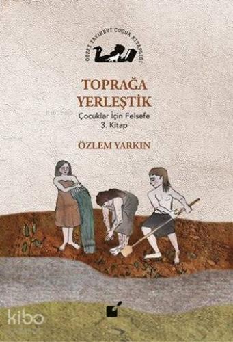Toprağa Yerleştik; Çocuklar İçin Felsefe 3. Kitap