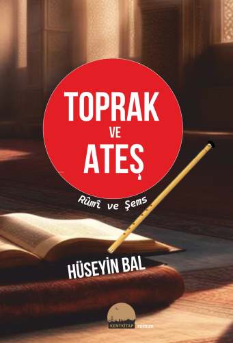 Toprak ve Ateş;Rumi ve Şems - Kitapiks.com