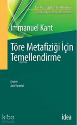 Töre Metafiziği Için Temellendirme ; Grundlegung zur Metaphysik der Sitten