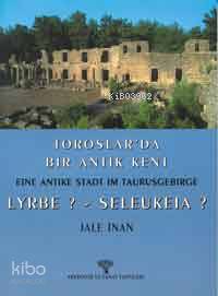 Toroslarda Bir Antik Kent; Eıne Antıke Stadt Im Taurusgebırge Lyrbe ? - Seleukeıa ?