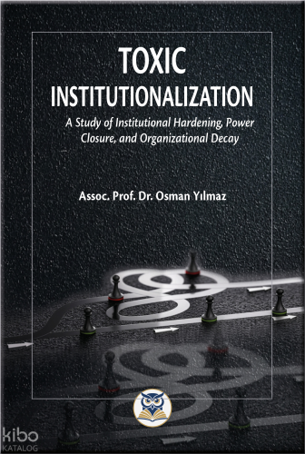 Toxic Institutionalization;A Study of Institutional Hardening, Power C