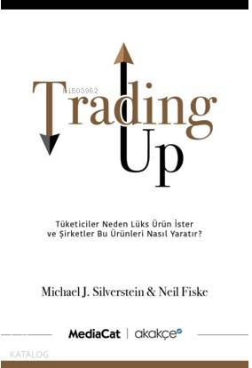 Trading Up; Tüketici Neden Lüks Ürün İster ve Şirketler Bu Ürünleri Nasıl Yaratır?