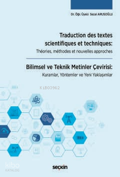 Traduction des textes scientifiques et techniques: Théories, méthodes et nouvelles approches;Bilimsel ve Teknik Metinler Çevirisi: Kuramlar, Yöntemler ve Yeni Yaklaşımlar