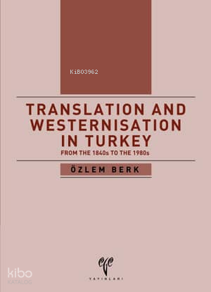 Translation and Westernisation in Turkey From the 1840S to the 1980S